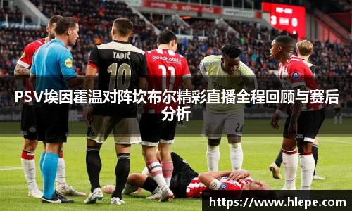 PSV埃因霍温对阵坎布尔精彩直播全程回顾与赛后分析